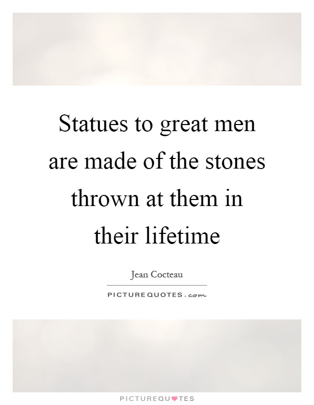 Statues to great men are made of the stones thrown at them in their lifetime Picture Quote #1