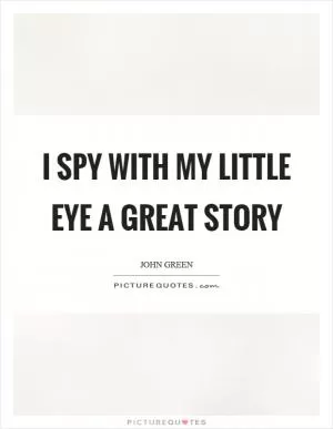 I spy with my little eye a great story Picture Quote #1
