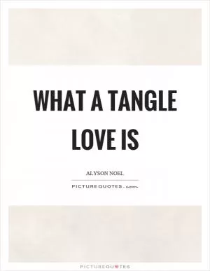 What a tangle love is Picture Quote #1