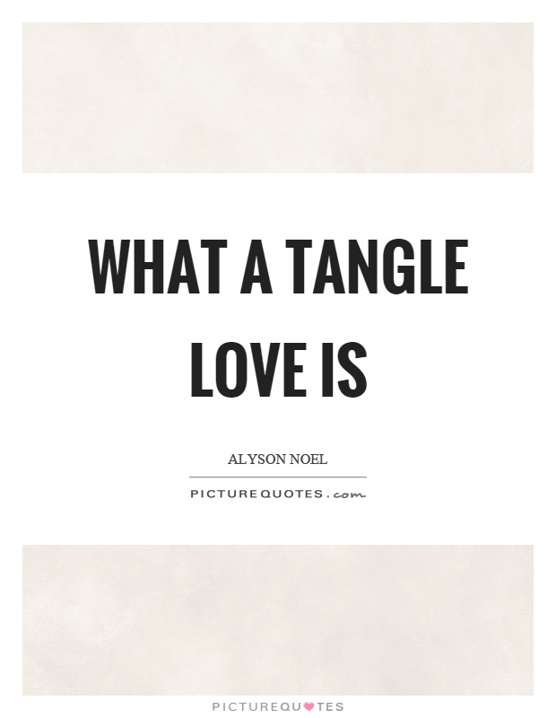 What a tangle love is Picture Quote #1