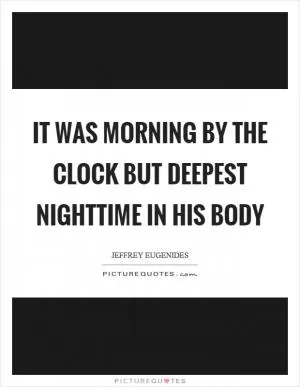It was morning by the clock but deepest nighttime in his body Picture Quote #1