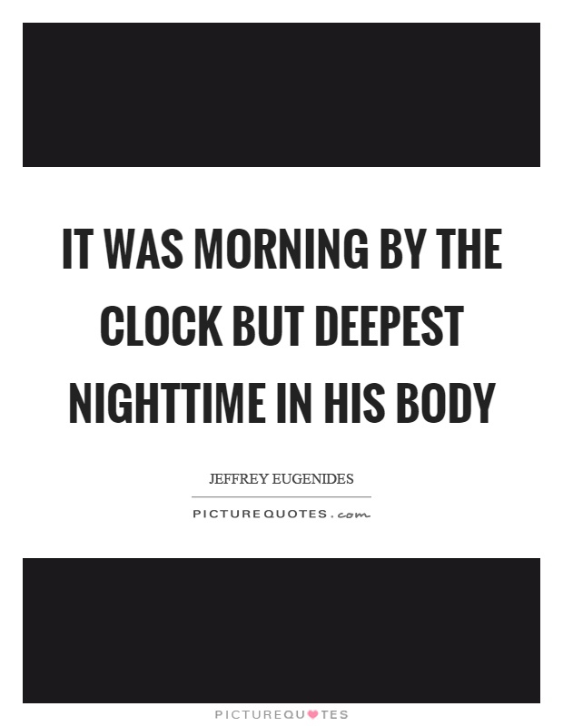 It was morning by the clock but deepest nighttime in his body Picture Quote #1