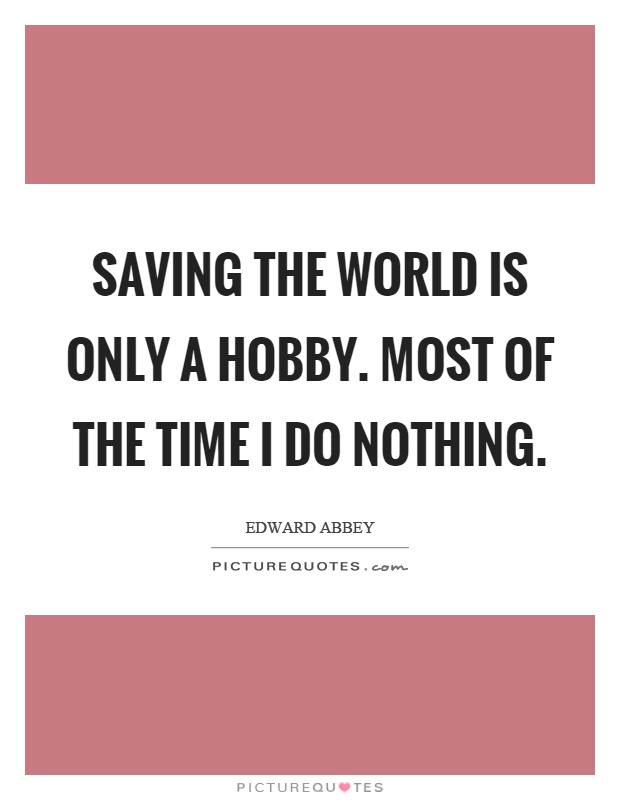 Saving the world is only a hobby. Most of the time I do nothing Picture Quote #1