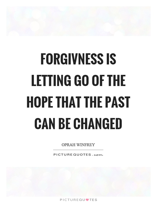Forgivness is letting go of the hope that the past can be changed Picture Quote #1