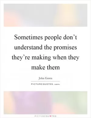Sometimes people don’t understand the promises they’re making when they make them Picture Quote #1