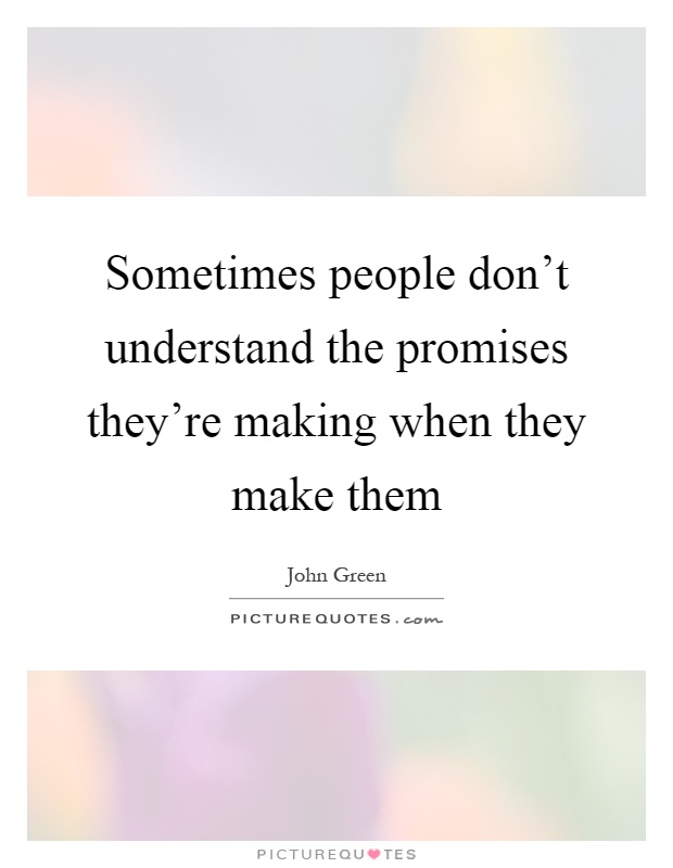 Sometimes people don't understand the promises they're making when they make them Picture Quote #1