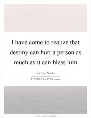 I have come to realize that destiny can hurt a person as much as it can bless him Picture Quote #1