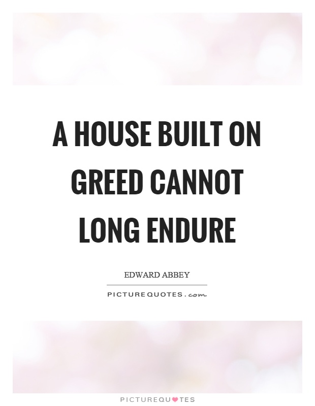 A house built on greed cannot long endure Picture Quote #1