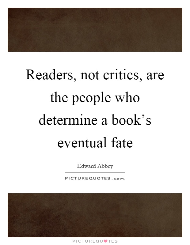 Readers, not critics, are the people who determine a book's eventual fate Picture Quote #1