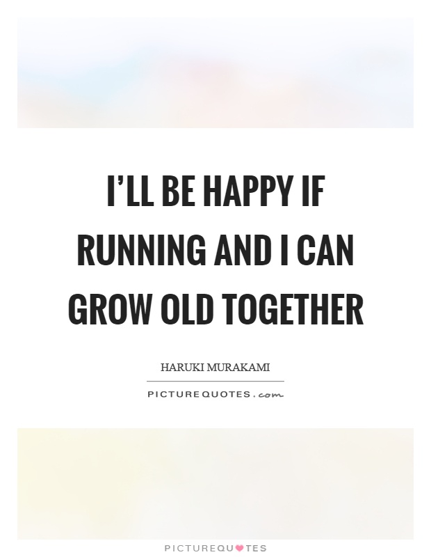 I'll be happy if running and I can grow old together Picture Quote #1