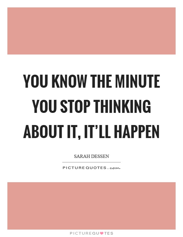 You know the minute you stop thinking about it, it'll happen Picture Quote #1