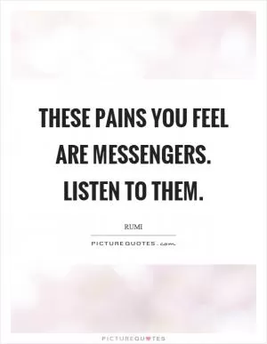 These pains you feel are messengers. Listen to them Picture Quote #1