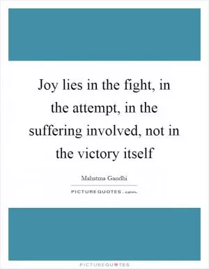 Joy lies in the fight, in the attempt, in the suffering involved, not in the victory itself Picture Quote #1