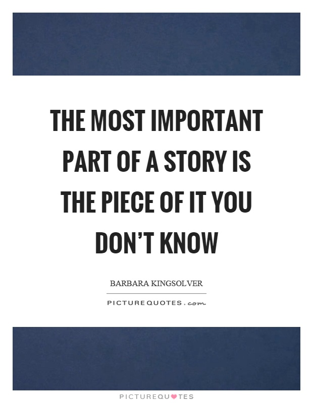 The most important part of a story is the piece of it you don't know Picture Quote #1