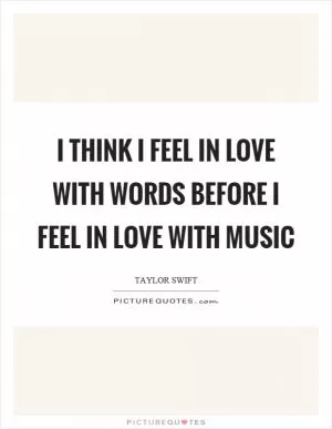 I think I feel in love with words before I feel in love with music Picture Quote #1