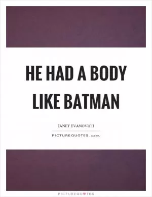 He had a body like batman Picture Quote #1