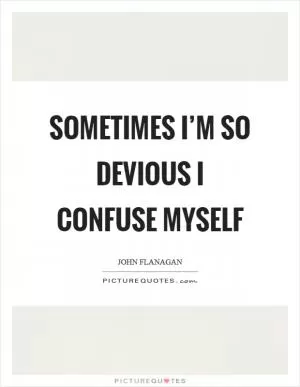 Sometimes I’m so devious I confuse myself Picture Quote #1