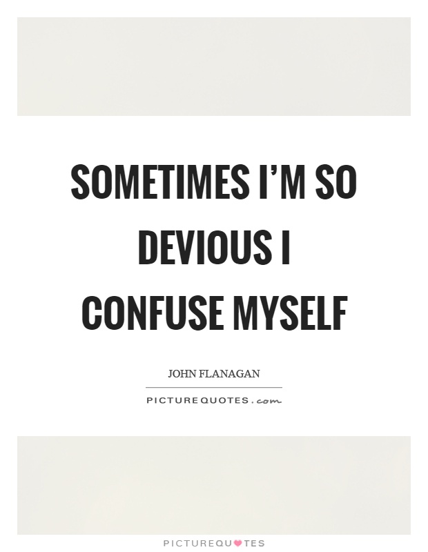 Sometimes I'm so devious I confuse myself Picture Quote #1