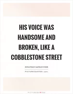 His voice was handsome and broken, like a cobblestone street Picture Quote #1