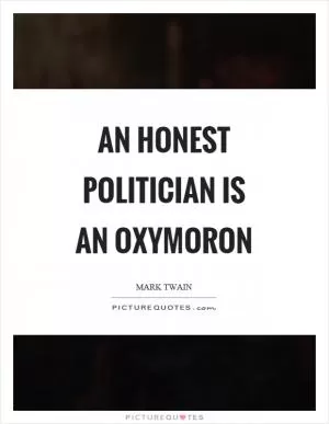 An honest politician is an oxymoron Picture Quote #1