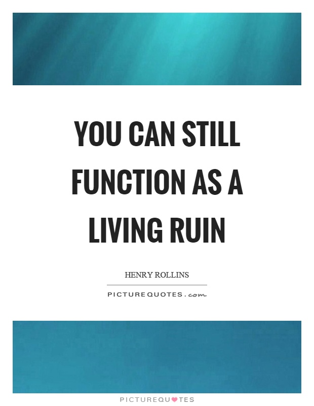 You can still function as a living ruin Picture Quote #1