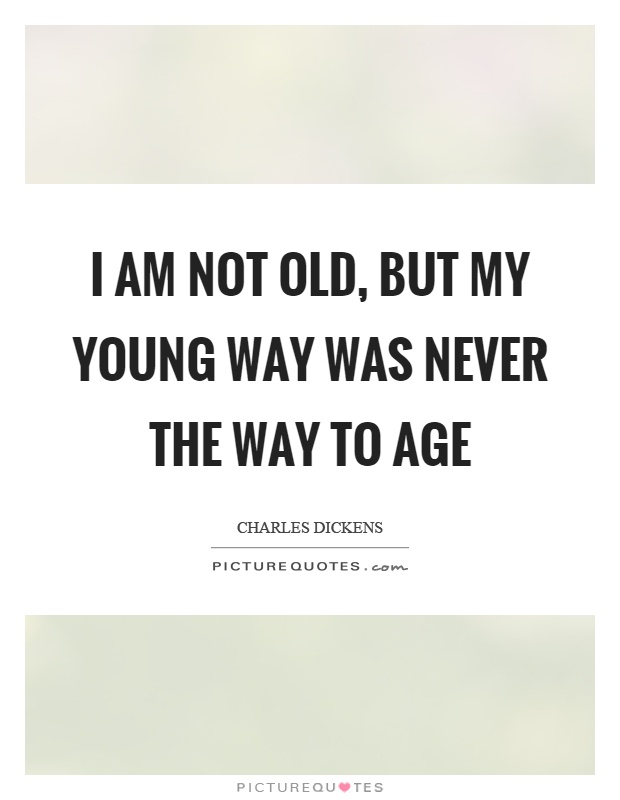 I am not old, but my young way was never the way to age Picture Quote #1