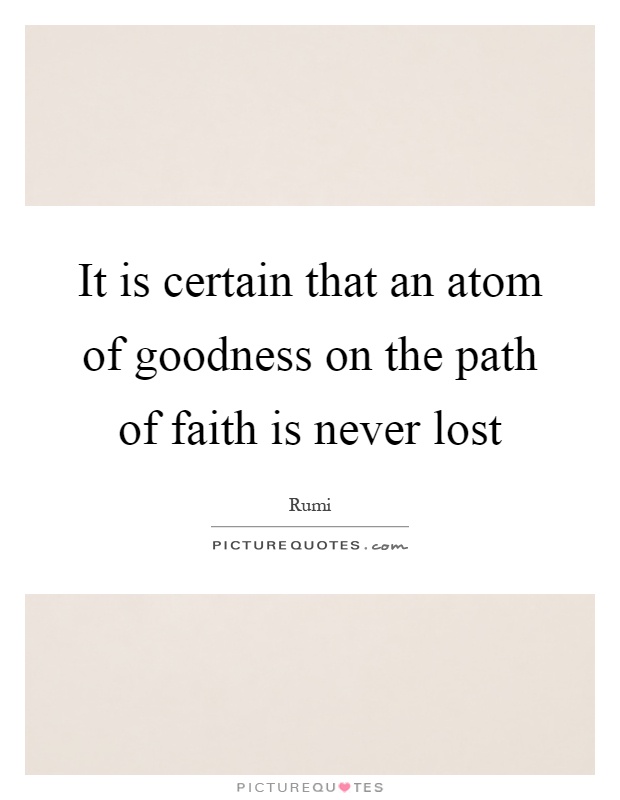 It is certain that an atom of goodness on the path of faith is never lost Picture Quote #1