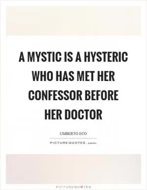 A mystic is a hysteric who has met her confessor before her doctor Picture Quote #1