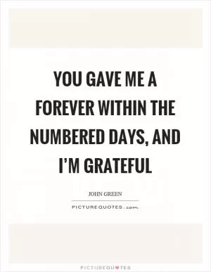 You gave me a forever within the numbered days, and I’m grateful Picture Quote #1