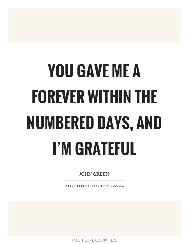 You gave me a forever within the numbered days, and I'm grateful Picture Quote #1
