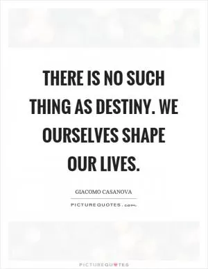 There is no such thing as destiny. We ourselves shape our lives Picture Quote #1