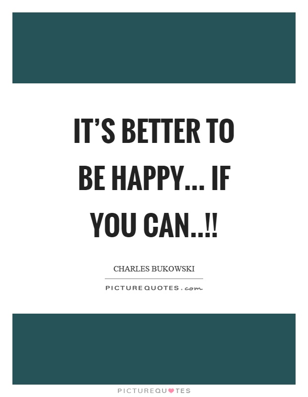 It's better to be happy... if you can..!! Picture Quote #1