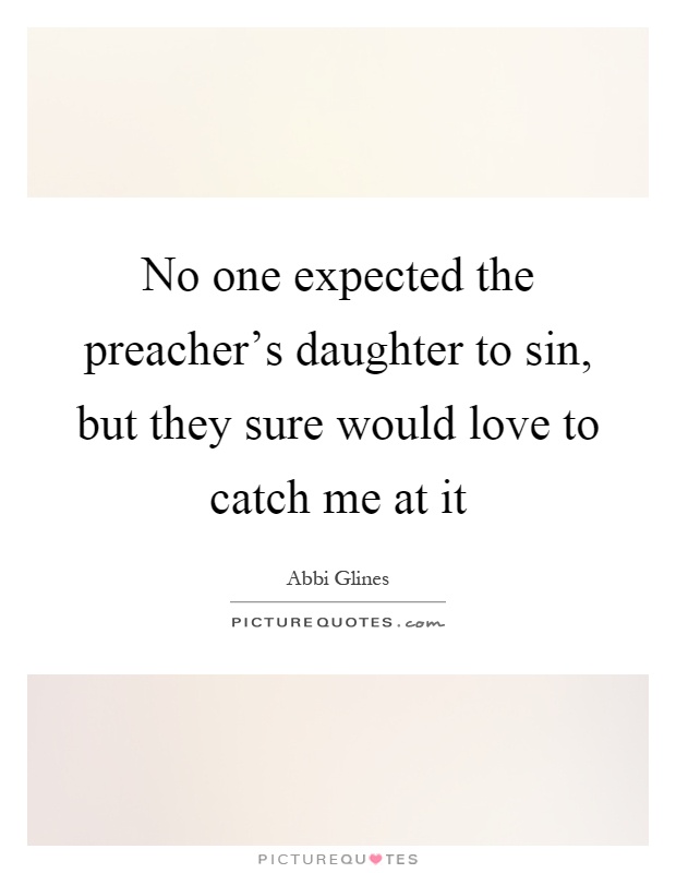 No one expected the preacher's daughter to sin, but they sure would love to catch me at it Picture Quote #1