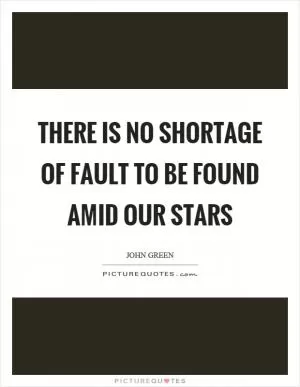 There is no shortage of fault to be found amid our stars Picture Quote #1