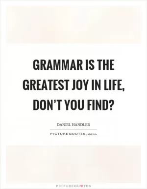 Grammar is the greatest joy in life, don’t you find? Picture Quote #1
