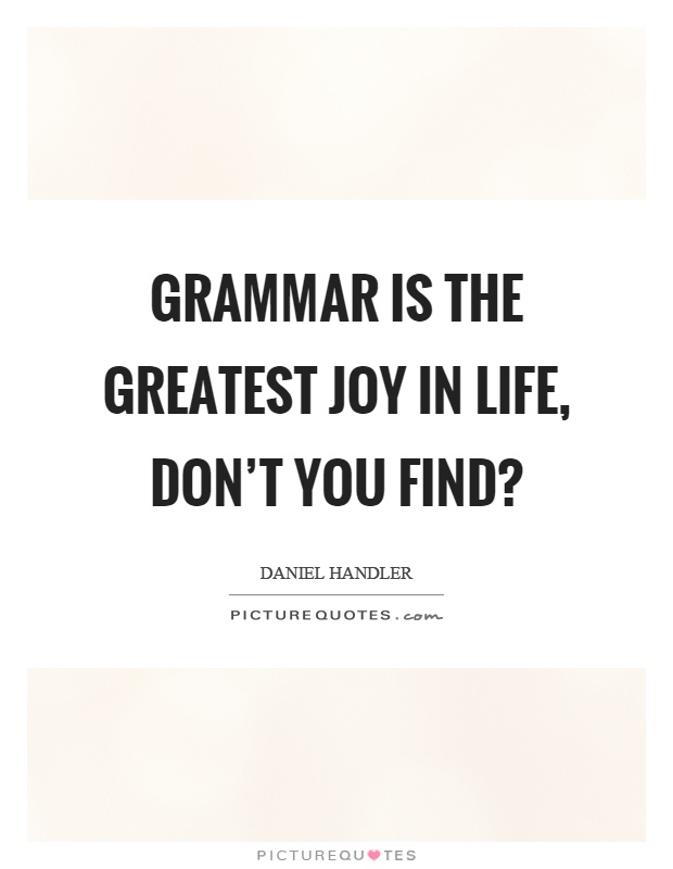 Grammar is the greatest joy in life, don't you find? Picture Quote #1