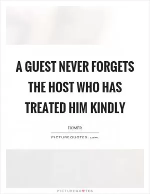 A guest never forgets the host who has treated him kindly Picture Quote #1