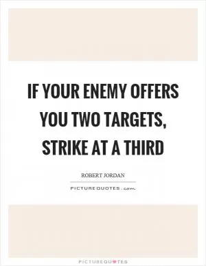 If your enemy offers you two targets, strike at a third Picture Quote #1