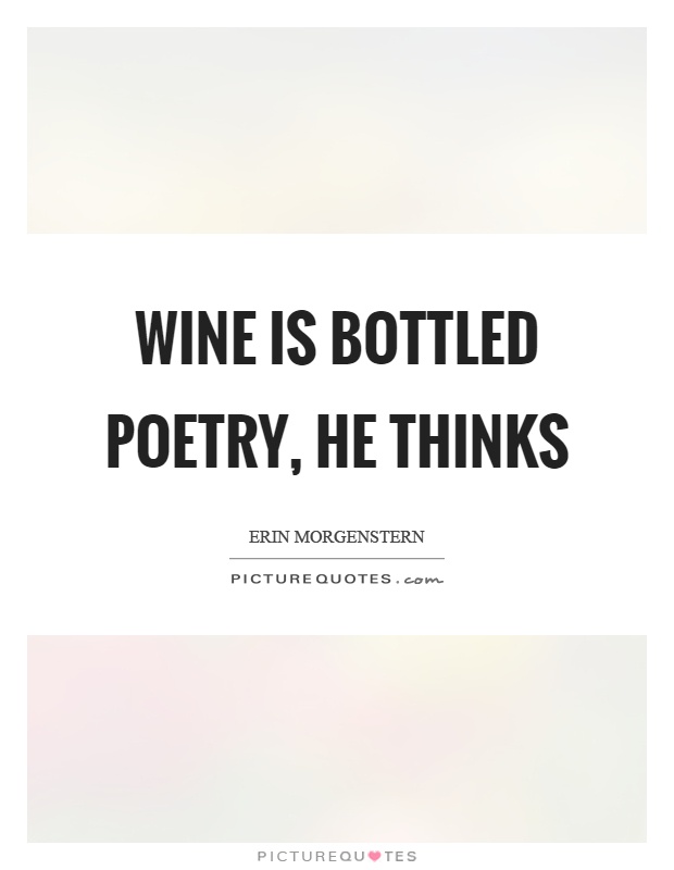 Wine is bottled poetry, he thinks Picture Quote #1