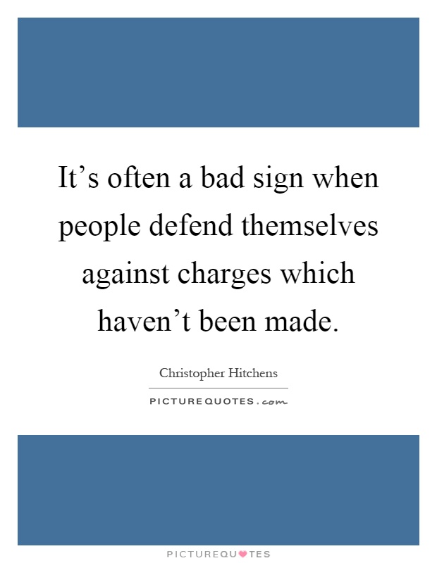 It's often a bad sign when people defend themselves against charges which haven't been made Picture Quote #1
