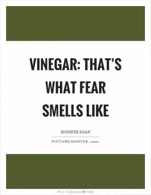 Vinegar: that’s what fear smells like Picture Quote #1