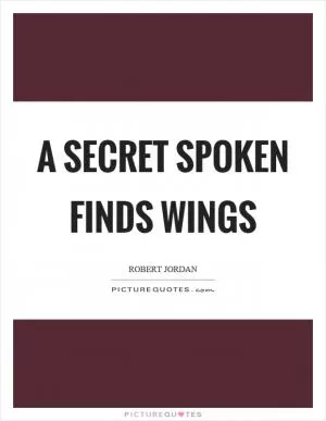 A secret spoken finds wings Picture Quote #1