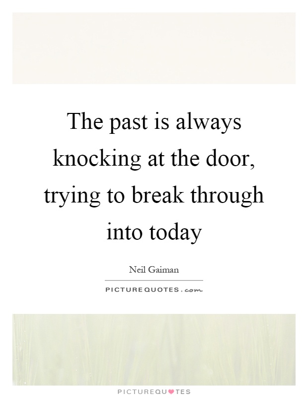 The past is always knocking at the door, trying to break through into today Picture Quote #1