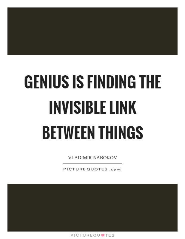 Genius is finding the invisible link between things Picture Quote #1