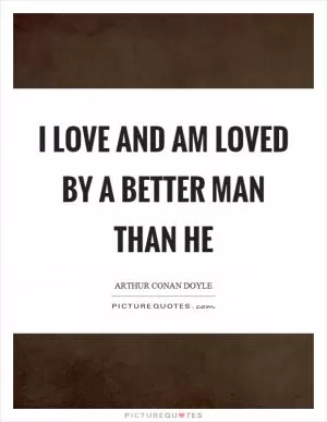 I love and am loved by a better man than he Picture Quote #1