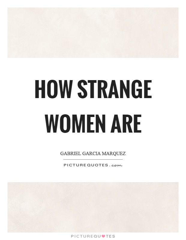 How strange women are Picture Quote #1