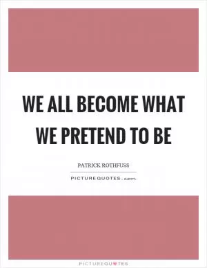 We all become what we pretend to be Picture Quote #1