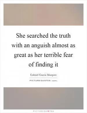 She searched the truth with an anguish almost as great as her terrible fear of finding it Picture Quote #1