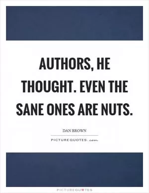 Authors, he thought. Even the sane ones are nuts Picture Quote #1