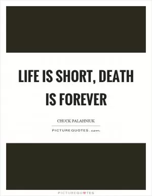Life is short, death is forever Picture Quote #1